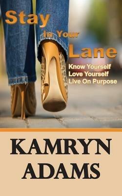 Stay In Your Lane: Know Yourself. Love Yourself. Live On Purpose. - Kamryn Adams - cover