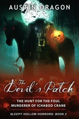 The Devil's Patch (Sleepy Hollow Horrors, Book 2): The Hunt for the Foul Murderer of Ichabod Crane - Austin Dragon - cover
