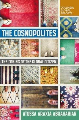 The Cosmopolites: The Coming of the Global Citizen - Atossa Araxia Abrahamian - cover