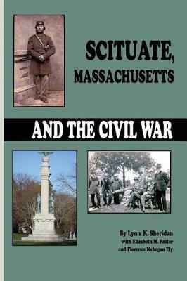 Scituate Massachusetts and the Civil War - Lynn Sheridan,Elizabeth M Foster,Florence Mehegan Ely - cover