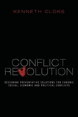Conflict Revolution: Designing Preventative Solutions for Chronic Social, Economic and Political Conflicts - Kenneth Cloke - cover