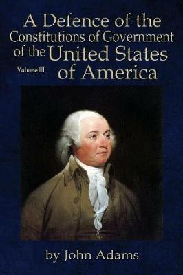 A Defence of the Constitutions of Government of the United States of America: Volume III - John Adams - cover