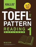 Kallis' TOEFL iBT Pattern Reading 1: Explorer (College Test Prep 2016 + Study Guide Book + Practice Test + Skill Building - TOEFL iBT 2016)