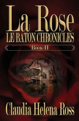 La Rose Book II: Le Baton Chronicles - Claudia Helena Ross - cover