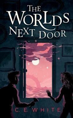 The Worlds Next Door: A mysterious old house. Another world. A terrifying enemy. - C E White - cover