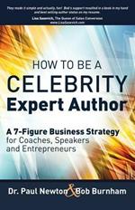 How To Be A CELEBRITY Expert Author; A 7-Figure Business Strategy for Coaches, Speakers and Entrepreneurs