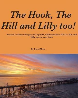 The Hook, The Hill and Lilly too !: Sunrise and Sunset in Capitola, California. - David Mrus - cover