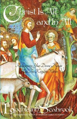 Christ Is All and in All: Rediscovering Your Divine Nature and the Kingdom Within - Lochlainn Seabrook - cover