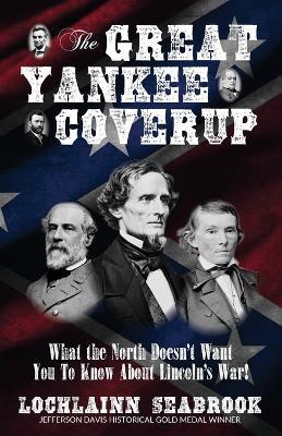 The Great Yankee Coverup: What the North Doesn't Want You to Know about Lincoln's War! - Lochlainn Seabrook - cover