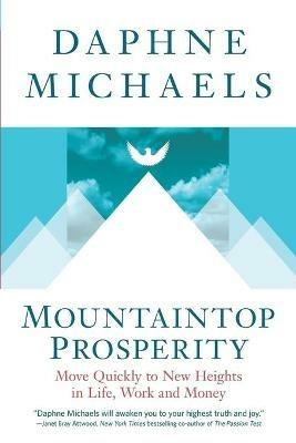 Mountaintop Prosperity: Move Quickly to New Heights in Life, Work and Money - Daphne Michaels - cover