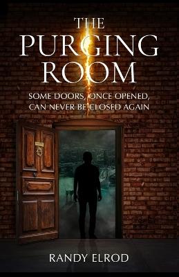 The Purging Room: Some Doors, Once Opened, Can Never Be Closed Again - Randy Elrod - cover