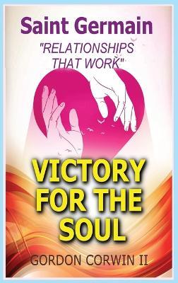 Victory for the Soul: Relationships That Work - Gordon Corwin,Saint Germain - cover