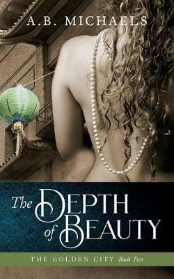 The Depth of Beauty: The Golden City Book Two - A B Michaels - cover