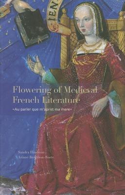 Flowering of Medieval French Literature: “Au parler que m’aprist ma mere” - Ariane Bergeron-Foote,Sandra Hindman - cover