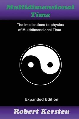 Multidimensional Time: The implication to physics of Multidimensional Time - Robert Kersten - cover