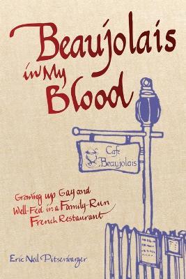 Beaujolais In My Blood: Growing Up Gay and Well-Fed in a Family-Run French Restaurant - Eric Neil Pitsenbarger - cover