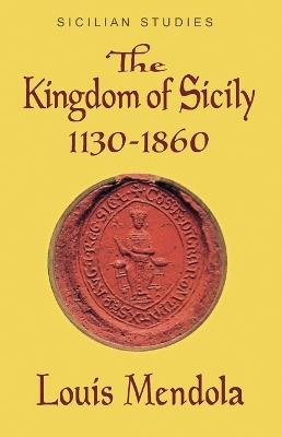 The Kingdom of Sicily 1130-1860 - Louis Mendola - cover