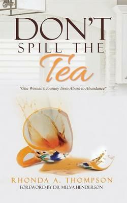 Don't Spill the Tea: One Woman's Journey from Abuse to Abundance - Rhonda a Thompson - cover