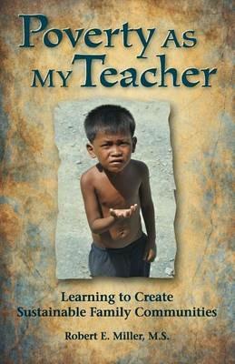 Poverty As My Teacher: Learning to Create Sustainable Family Communities - Robert E Miller - cover