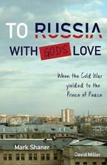 To Russia, with God's Love: When the Cold War yielded to the Prince of Peace