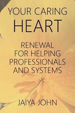 Your Caring Heart: Renewal for Helping Professionals and Systems