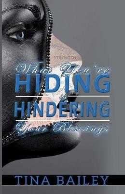 What You're Hiding Is Hindering Your Blessings - Tina Bailey - cover