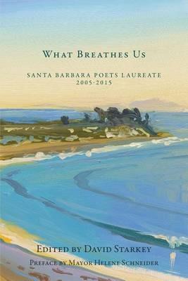 What Breathes Us: Santa Barbara Poets Laureate, 2005-2015 - Barry Spacks,Perie Longo - cover