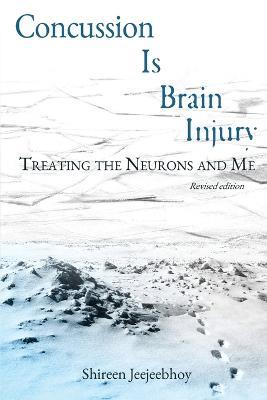 Concussion Is Brain Injury: Treating the Neurons and Me - Shireen Anne Jeejeebhoy - cover