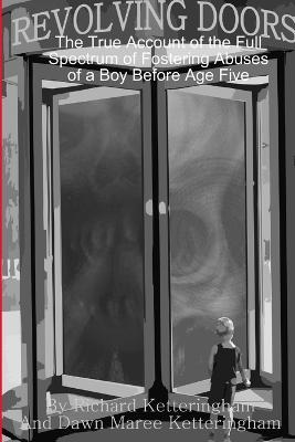 Revolving Doors: The True Account of the Full Spectrum of Fostering Abuses of a Boy before Age Five - Author Dawn Maree Ketteringham,Victim/Survivor Richard Ketteringham - cover