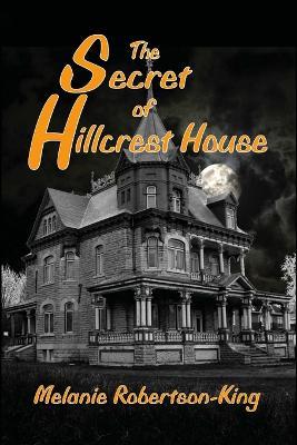 The Secret of Hillcrest House - Melanie Robertson-King - cover