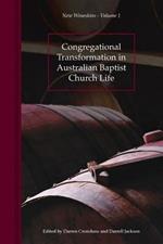 Congregational Transformation in Australian Baptist Church Life: New Wineskins Volume 1
