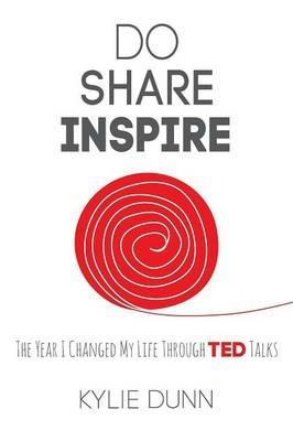 Do Share Inspire: The Year I Changed My Life Through Ted Talks - Kylie Dunn - cover