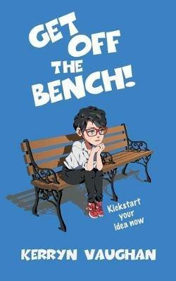 Get Off The Bench!: Kickstart your idea now - Kerryn M Vaughan - cover
