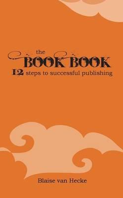 The Book Book: 12 Steps to Successful Publishing - Blaise Van Hecke - cover