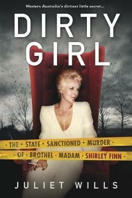 Dirty Girl: The State Sanctioned Murder of Brothel Madam Shirley Finn - Juliett Wills - cover