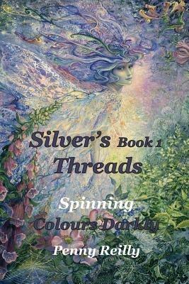 Silver's Threads Book 1: Spinning Colours Darkly - Penny Reilly - cover
