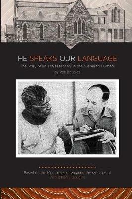 He Speaks Our Language: The Story of an Irish Missionary in the Australian Outback - Rob Douglas - cover