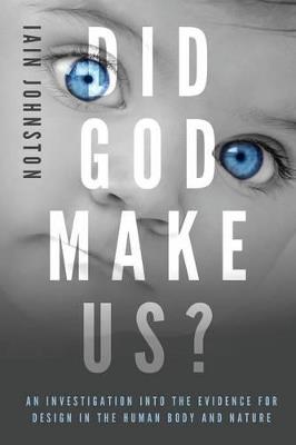 Did God Make Us?: An investigation into the evidence for design in the human body and nature - Iain Johnston - cover