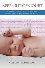 Keep Out of Court: A medico-legal casebook for midwifery and neonatal nursing