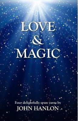 Love & Magic: Four Delightfully Spun Yarns - John Hanlon - cover