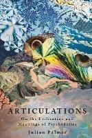 Articulations: On The Utilisation and Meanings of Psychedelics - Julian Palmer - cover