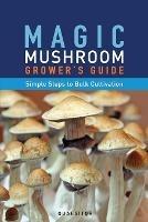 Magic Mushroom Grower's Guide Simple Steps to Bulk Cultivation - Principium Quaesitor - cover