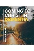 Coming to Christ in Dementia - Mark Wormell - cover