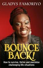Bounce Back: How to Survive, Thrive and Maximise Challenging Life Situations