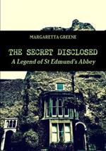 The Secret Disclosed: A Legend of St Edmund's Abbey