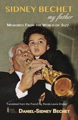 Sidney Bechet,  My Father: Memories from the World of Jazz - Daniel-Sidney Bechet - cover