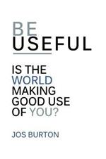 Be Useful: Is The World Making Good Use Of You?