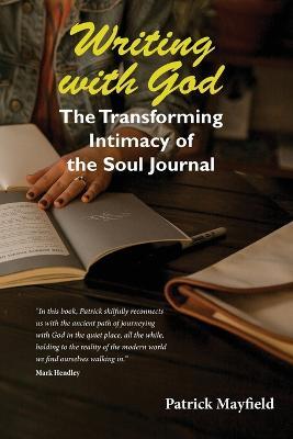 Writing with God: The Transforming Intimacy of the Soul Journal - Patrick M Mayfield - cover