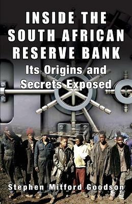 Inside the South African Reserve Bank: Its Origins and Secrets Exposed - Stephen Goodson - cover