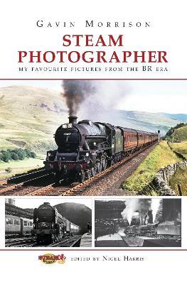 Steam Photographer: My Favourite Pictures from the BR Era - Gavin Morrison - cover